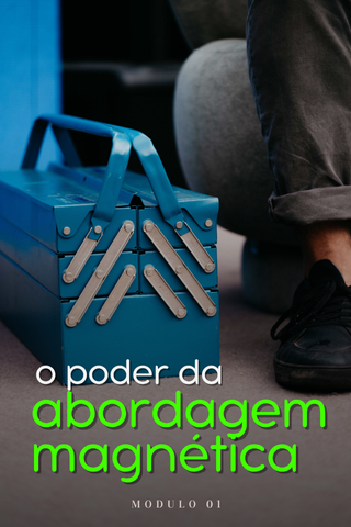 MÓDULO 1: O Poder da Abordagem Magnética (Venda Mais AGORA!)